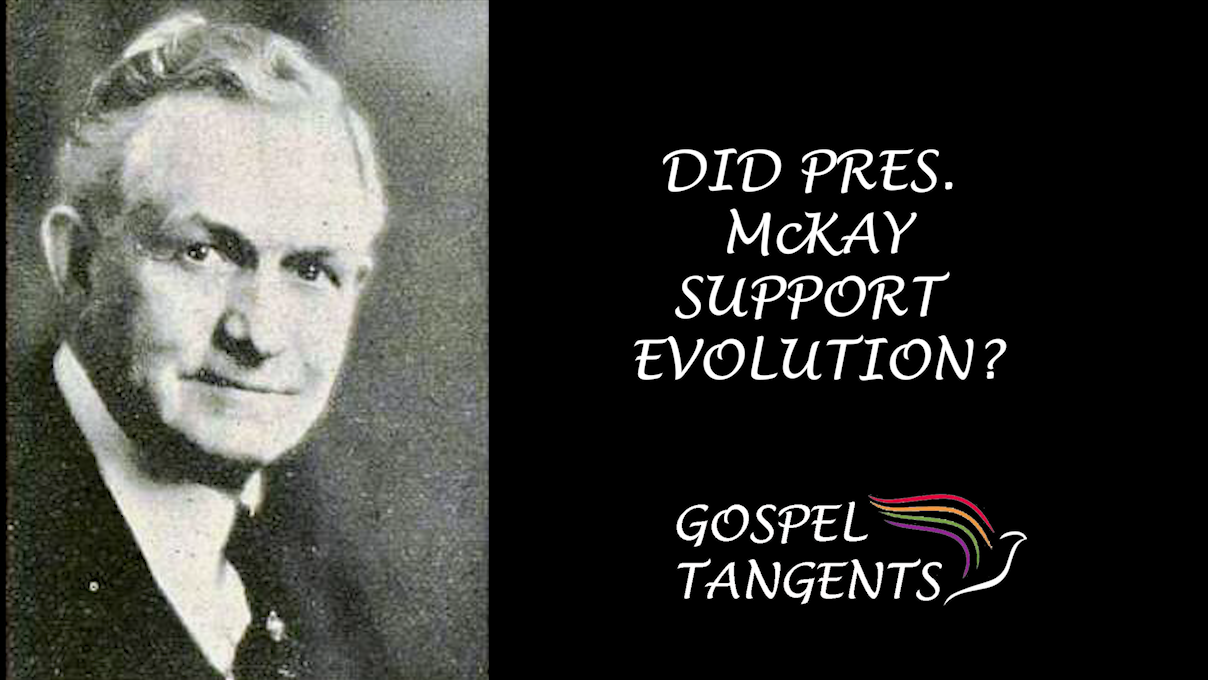 Pres. McKay may have been the prophet most supportive of evolution.