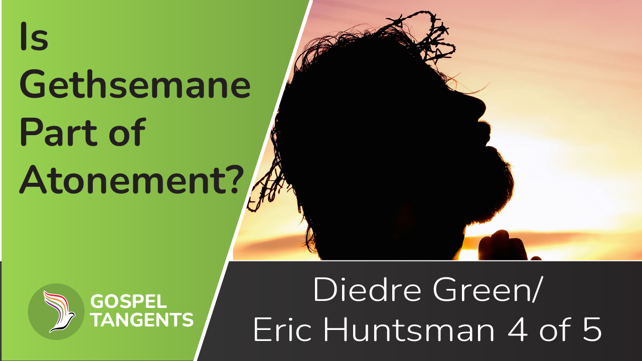 Diedre Green & Eric Huntsman discuss Gethsemane's role in atonement.