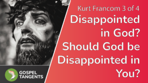 Are some disappointed in God? Should God be disappointed in those who are lax in their worship? Kurt Francom answers!