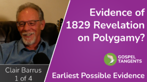 Clair Barrus discusses the earliest polygamy revelations, dating to 1829 & 1831!