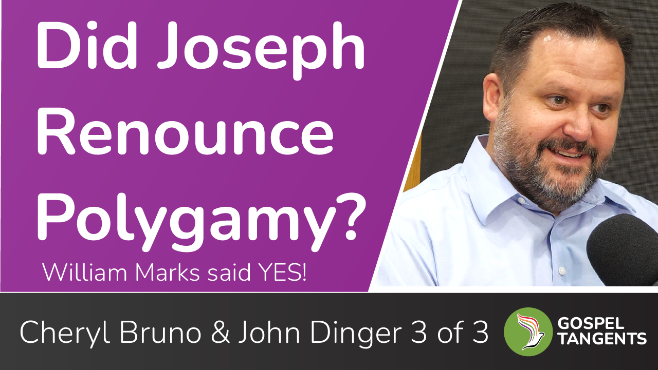 Did Joseph renounce polygamy? William Marks said "Yes!" John Dinger & Cheryl Bruno say more.